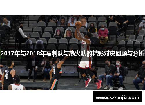 2017年与2018年马刺队与热火队的精彩对决回顾与分析