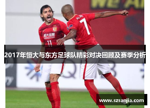 2017年恒大与东方足球队精彩对决回顾及赛季分析