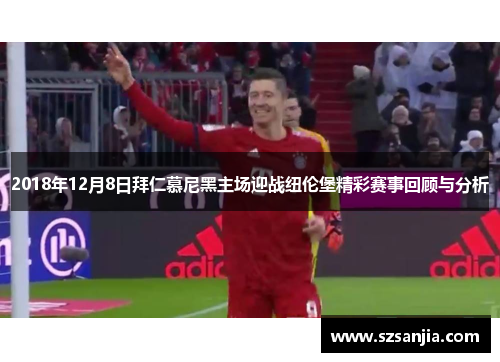 2018年12月8日拜仁慕尼黑主场迎战纽伦堡精彩赛事回顾与分析