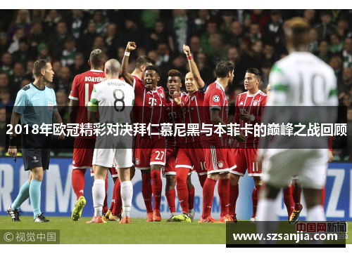 2018年欧冠精彩对决拜仁慕尼黑与本菲卡的巅峰之战回顾