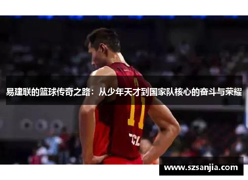 易建联的篮球传奇之路：从少年天才到国家队核心的奋斗与荣耀